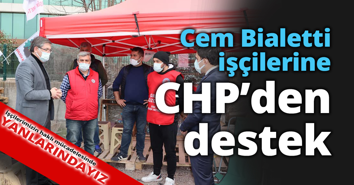 Cem Bialetti işçilerine CHP’den destek