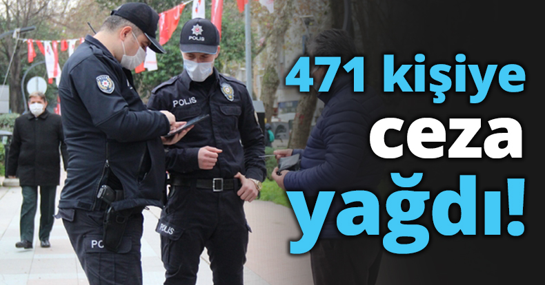 471 kişiye ceza yağdı!