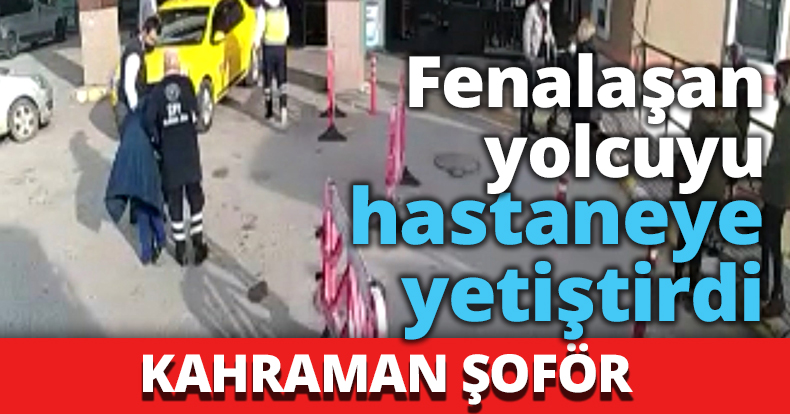Kahraman Şoför fenalaşan yolcuyu hastaneye yetiştirdi