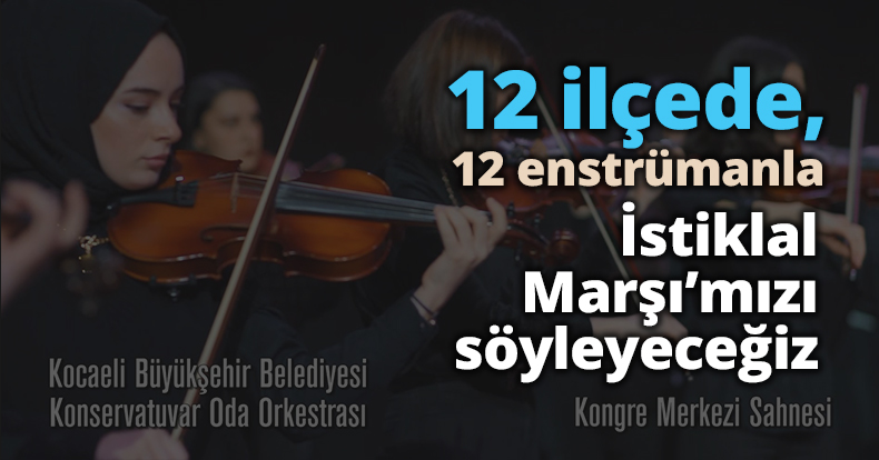 12 ilçede, 12 enstrümanla İstiklal Marşı’mızı söyleyeceğiz