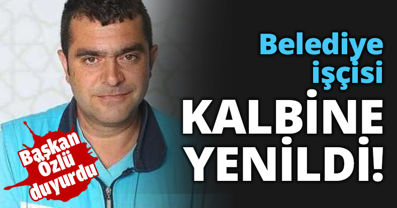 Belediye işçisi kalbine yenildi