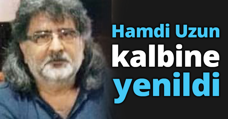 Hamdi Uzun kalbine yenildi