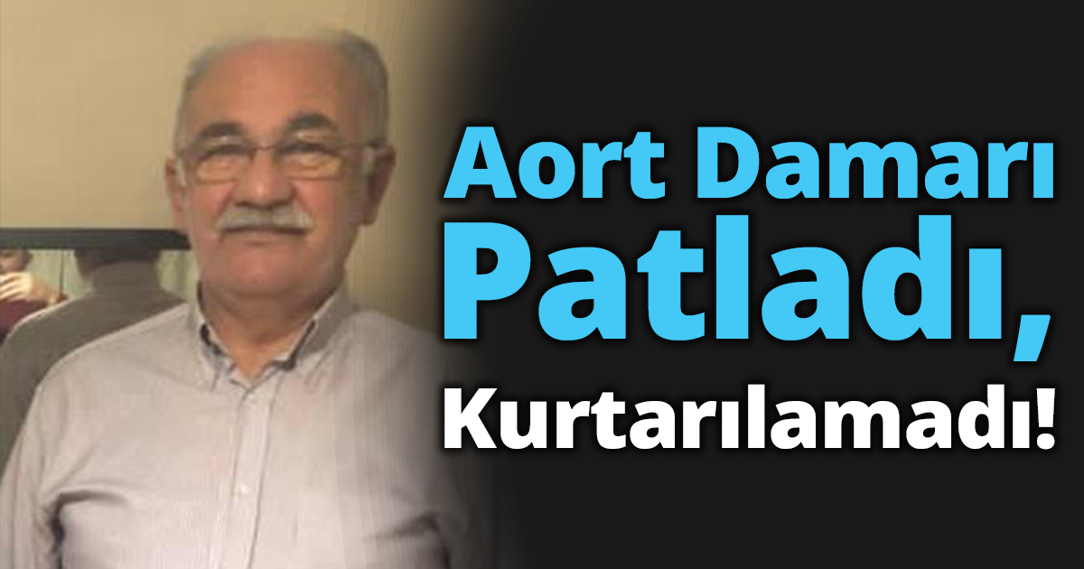 Aort Damarı Patladı, Kurtarılamadı!