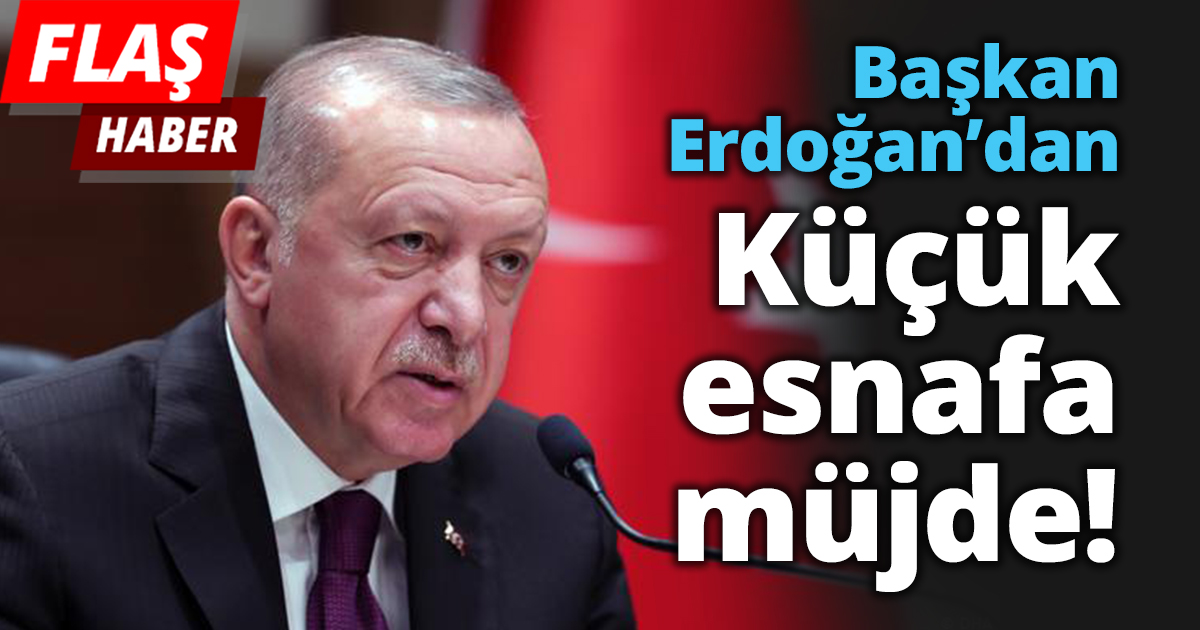 Başkan Erdoğan’dan Küçük esnafa müjde!