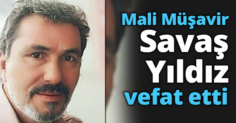 Mali Müşavir Savaş Yıldız vefat etti