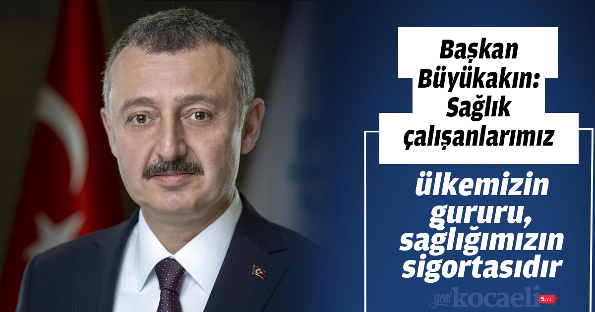 Başkan Büyükakın: Sağlık çalışanlarımız ülkemizin gururu, sağlığımızın sigortasıdır