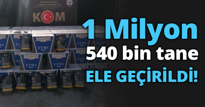 1 Milyon 540 bin tane ele geçirildi!