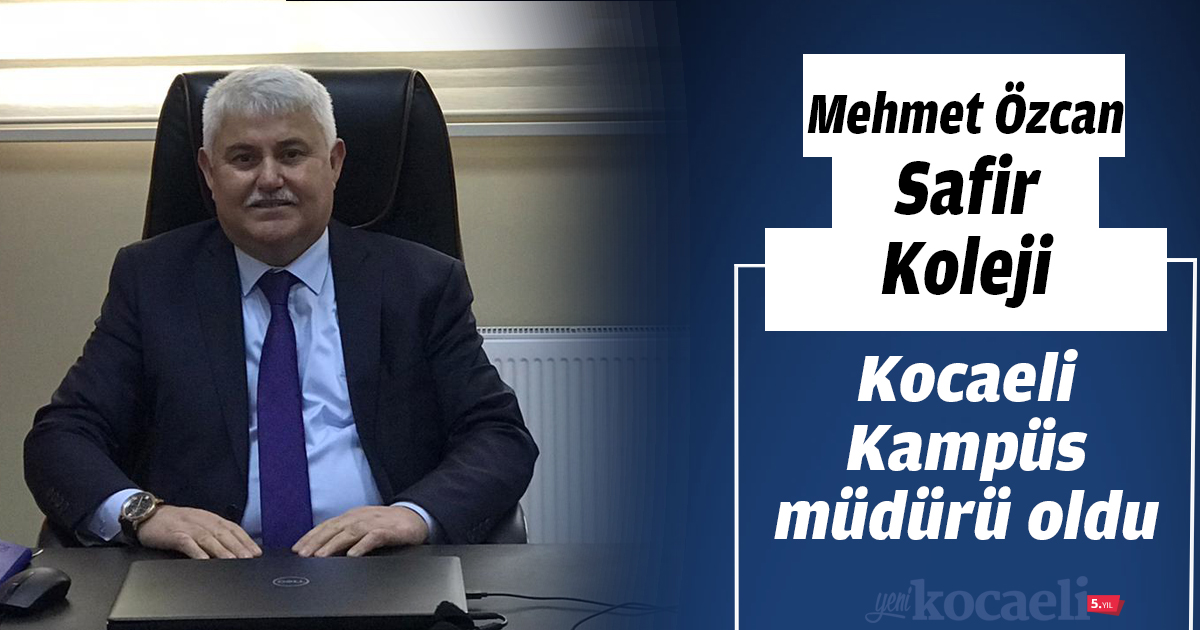 Mehmet Özcan Safir Koleji Kocaeli Kampüs müdürü oldu