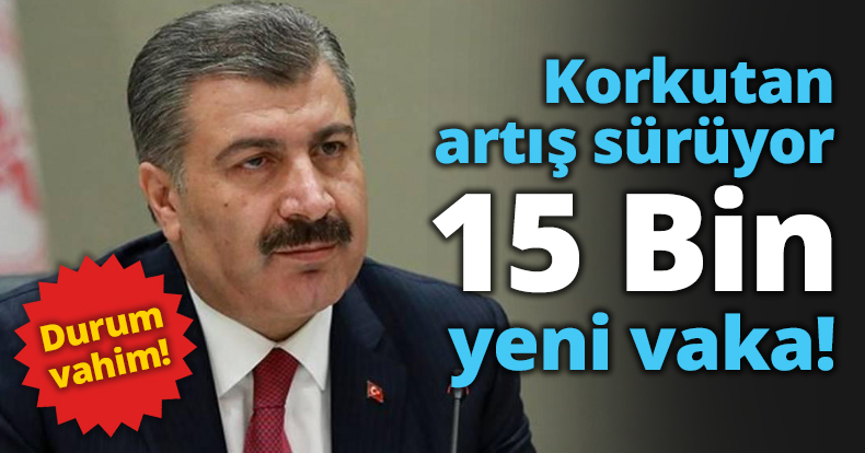 Korkutan artış sürüyor 15 Bin yeni vaka!