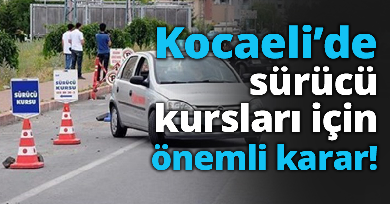 Kocaeli’de sürücü kursları için önemli karar!