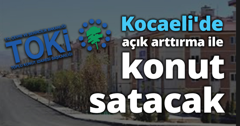 TOKİ Kocaeli'de açık arttırma ile konut satacak
