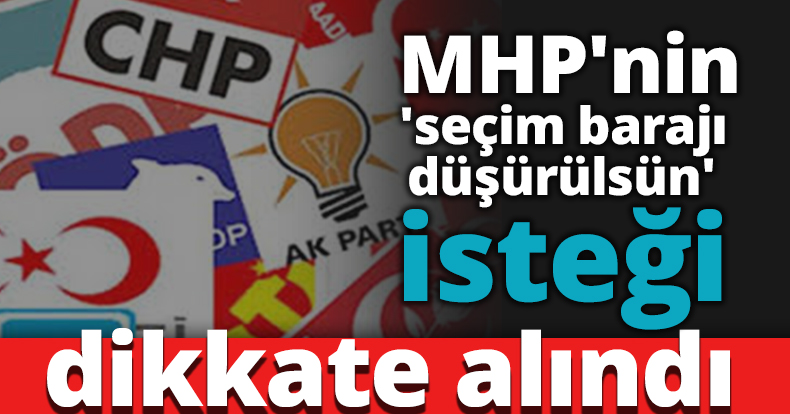 MHP'nin 'seçim barajı düşürülsün' isteği dikkate alındı