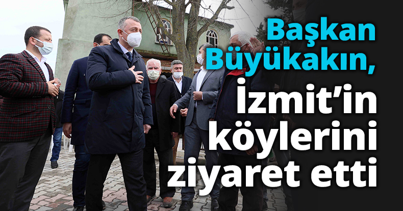 Başkan Büyükakın,  İzmit’in köylerini ziyaret etti