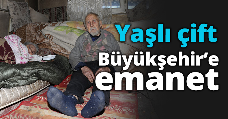  Yaşlı çift Büyükşehir’e emanet