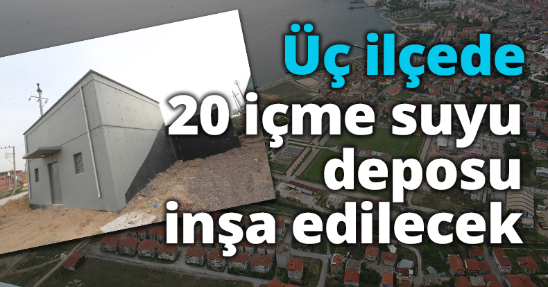 Üç ilçede 20 içme suyu deposu inşa edilecek