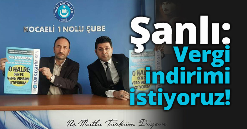 Şanlı: Vergi indirimi istiyoruz!