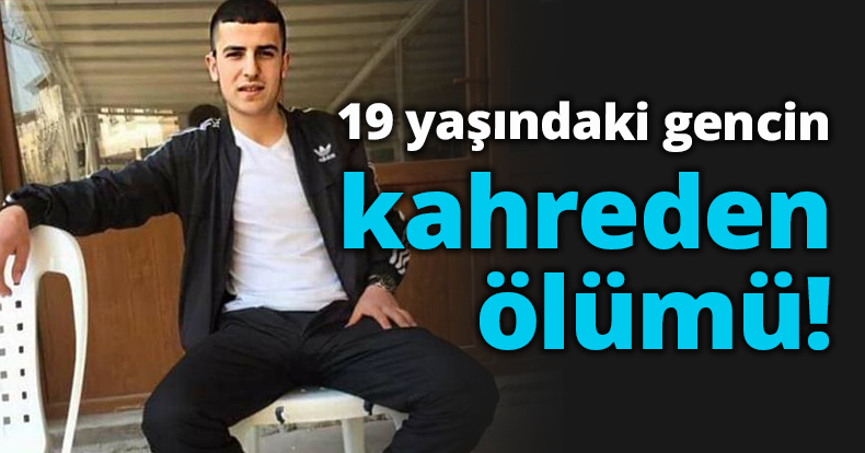 19 yaşındaki gencin kahreden ölümü!