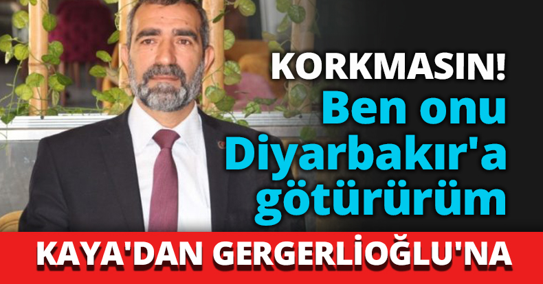 Korkmasın ben onu Diyarbakır'a götürürüm
