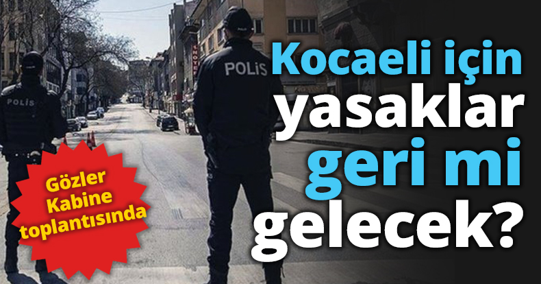 Kocaeli için yasaklar geri mi gelecek?