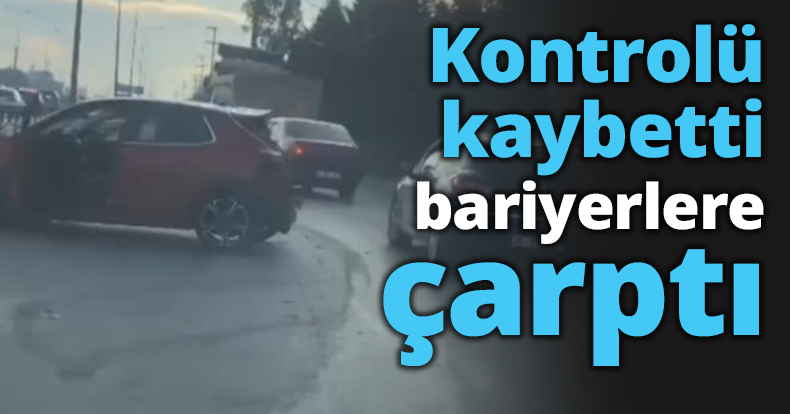 Kontrolü kaybetti bariyerlere çarptı