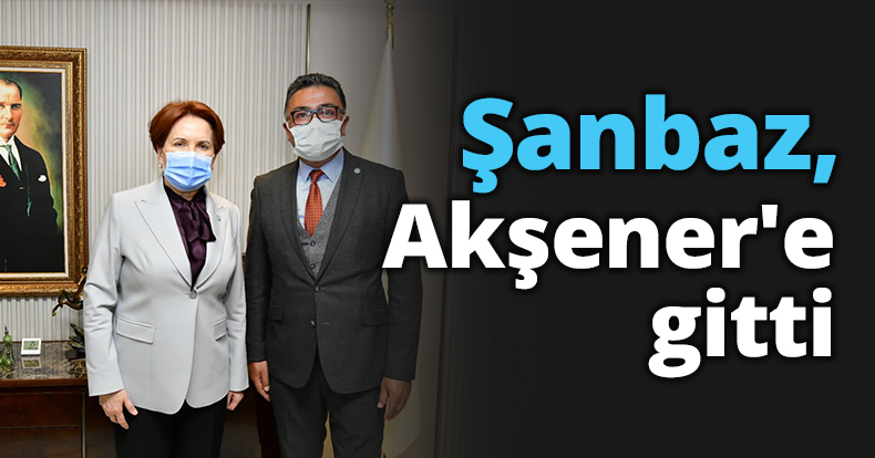 Şanbaz,  Akşener'e gitti