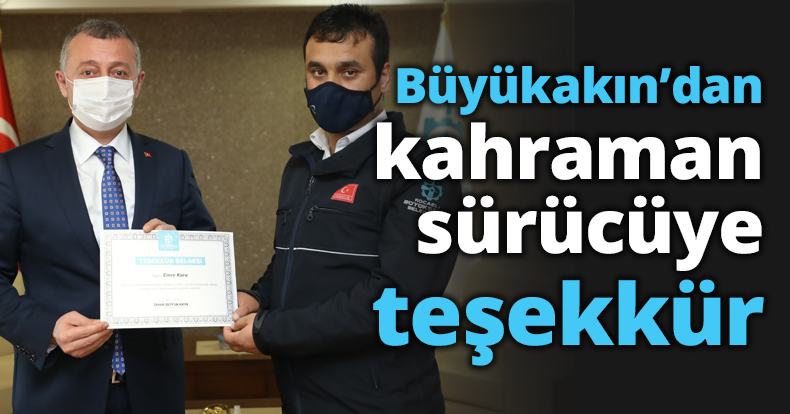 Büyükakın’dan kahraman sürücüye teşekkür