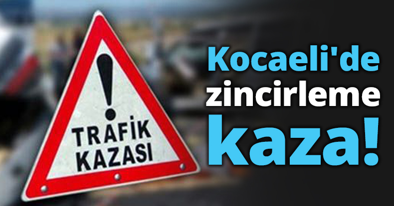 Kocaeli'de zincirleme kaza!