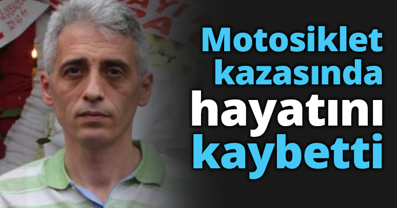Motosiklet kazasında hayatını kaybetti
