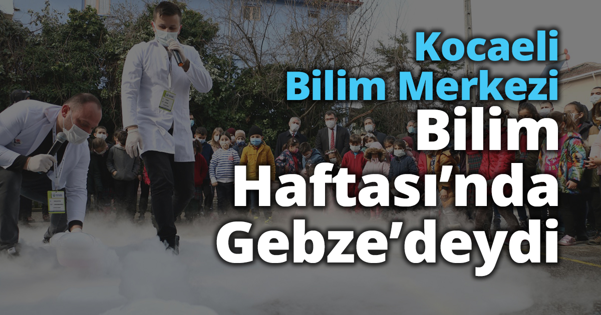 Kocaeli Bilim Merkezi Bilim Haftası’nda Gebze’deydi