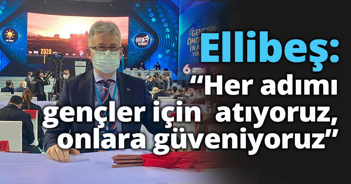 Ellibeş: “Her adımı gençler için  atıyoruz, onlara güveniyoruz”