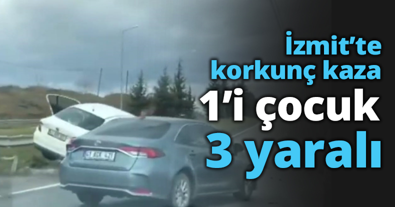 İzmit’te korkunç kaza 1 çocuk 3 yaralı