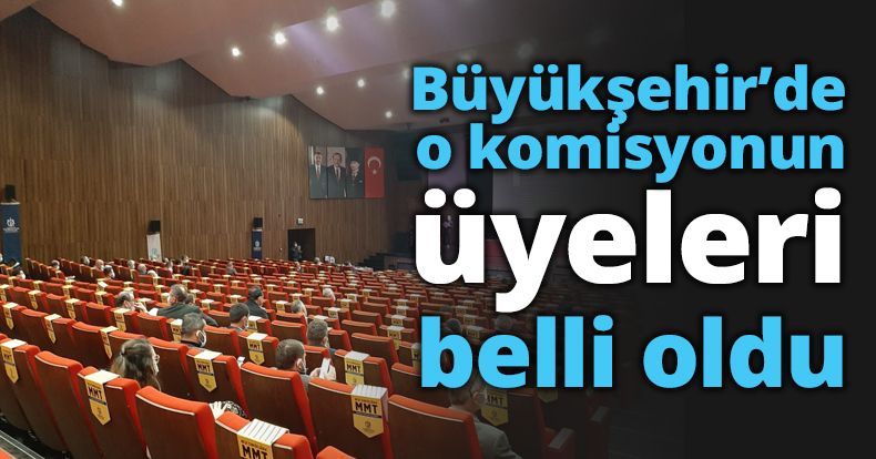 Büyükşehir’de o komisyonun üyeleri belli oldu