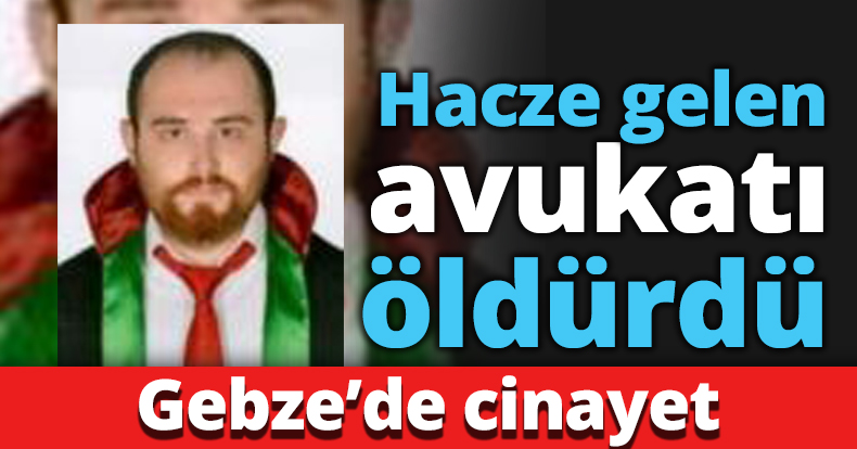 Hacze gelen avukatı öldürdü