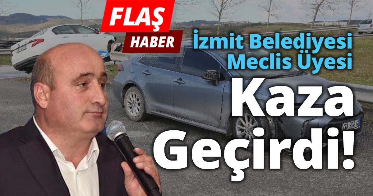 İzmit Belediyesi Meclis Üyesi Kaza geçirdi!