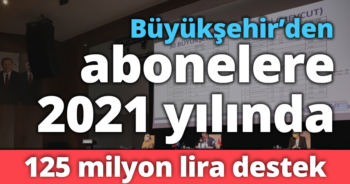      Büyükşehir’den abonelere 2021 yılında  125 milyon lira destek