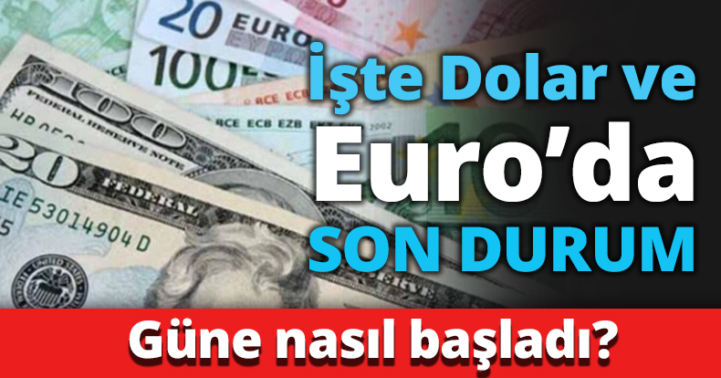 İşte Dolar ve Euro’da son durum!