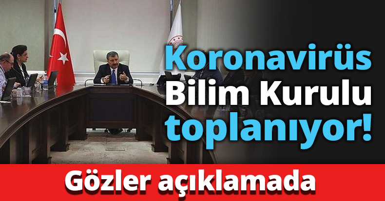Koronavirüs Bilim Kurulu toplanıyor!