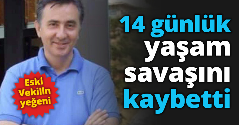 14 günlük yaşam savaşını kaybetti