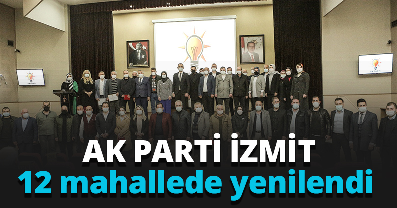 AK Parti İzmit, 12 mahallede yenilendi