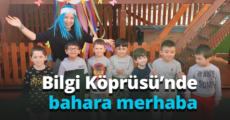 Bilgi Köprüsü’nde  bahara merhaba