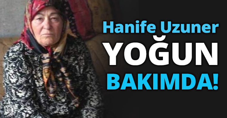 Hanife Uzuner yoğun bakımda
