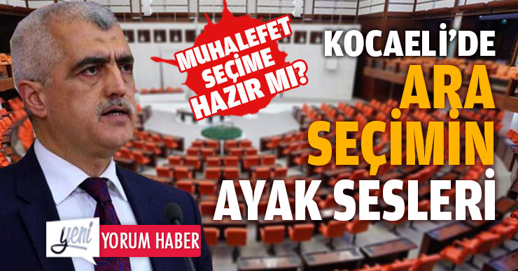 KOCAELİ’DE ARA SEÇİMİN AYAK SESLERİ
