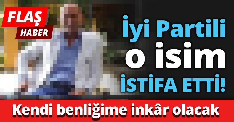 İyi Partili o isim istifa etti
