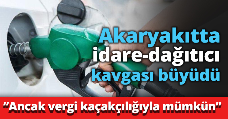 Akaryakıtta idare-dağıtıcı kavgası büyüdü