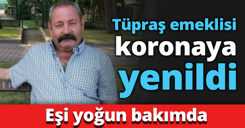 Tüpraş emeklisi koronaya yenildi