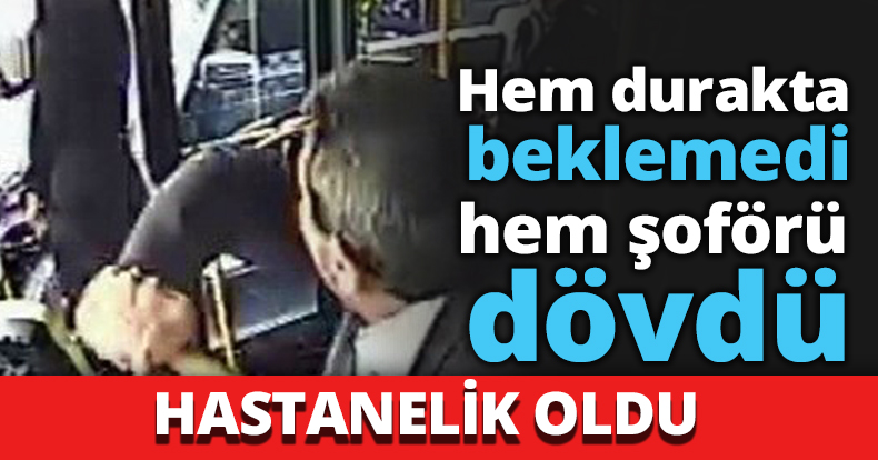 Hem durakta beklemedi hem şoförü dövdü
