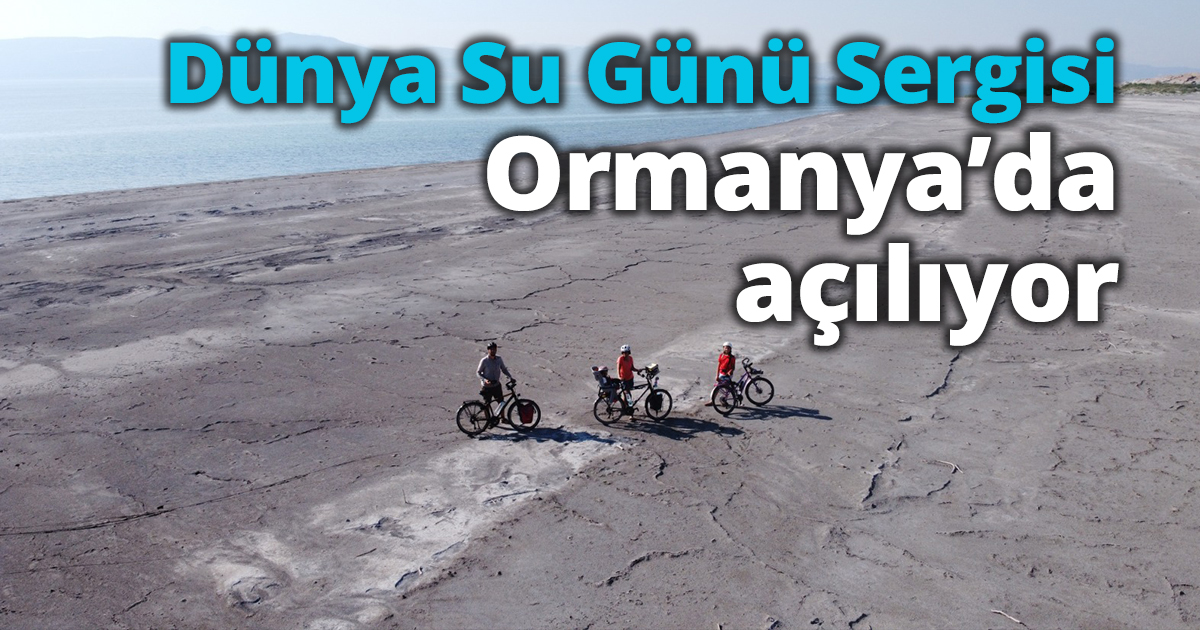 Dünya Su Günü Sergisi Ormanya’da açılıyor