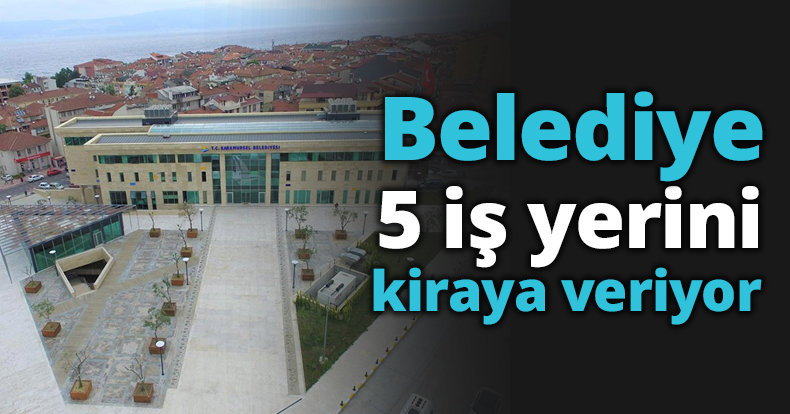 Belediye 5 iş yerini kiraya veriyor