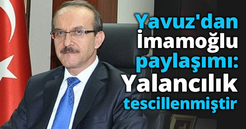 Yavuz'dan İmamoğlu paylaşımı: Yalancılık tescillenmiştir