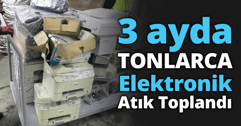 3 aya tonlarca Elektronik Atık Toplandı